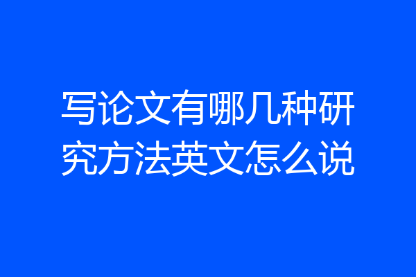 写论文有哪几种研究方法英文怎么说