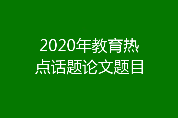 2020年教育热点话题论文题目