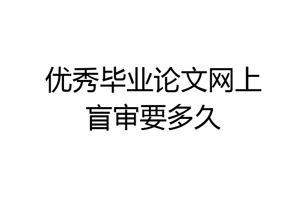 优秀毕业论文网上盲审要多久