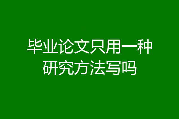 毕业论文只用一种研究方法写吗