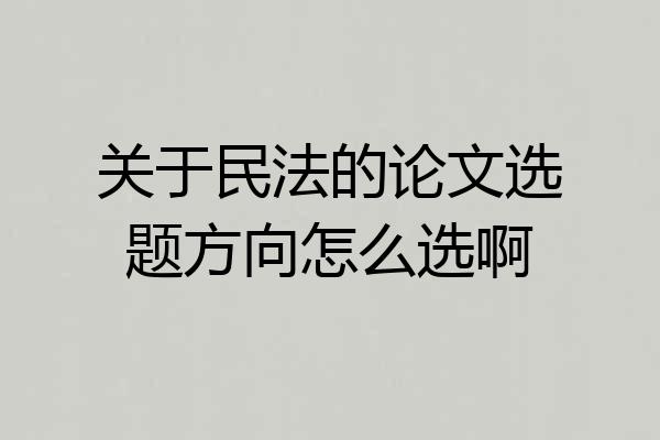 关于民法的论文选题方向怎么选啊