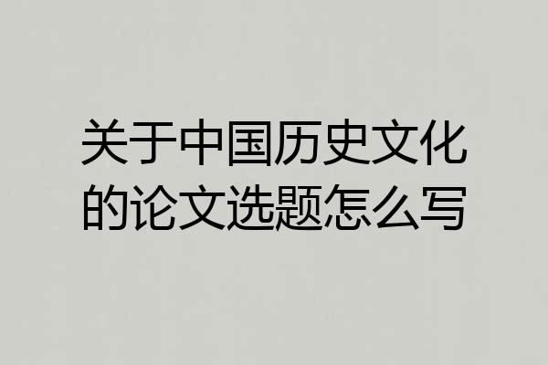 关于中国历史文化的论文选题怎么写