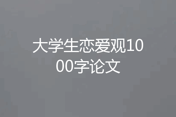 大学生恋爱观1000字论文