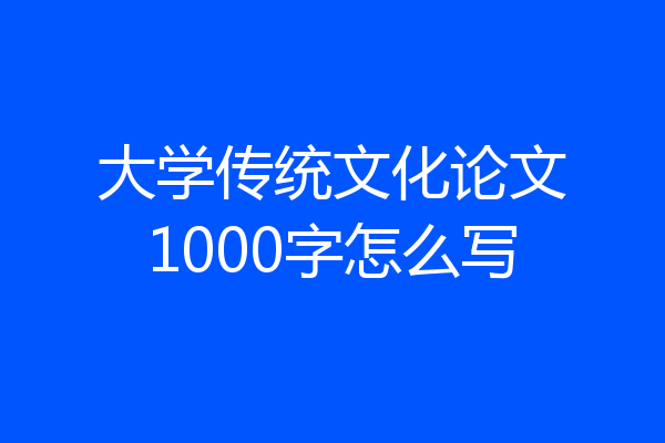 大学传统文化论文1000字怎么写