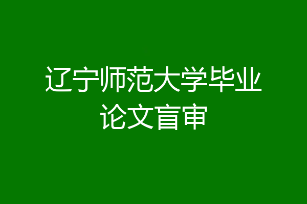 辽宁师范大学毕业论文盲审