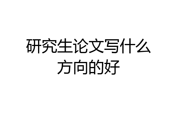 研究生论文写什么方向的好