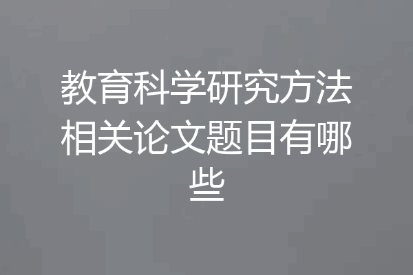 教育科学研究方法相关论文题目有哪些