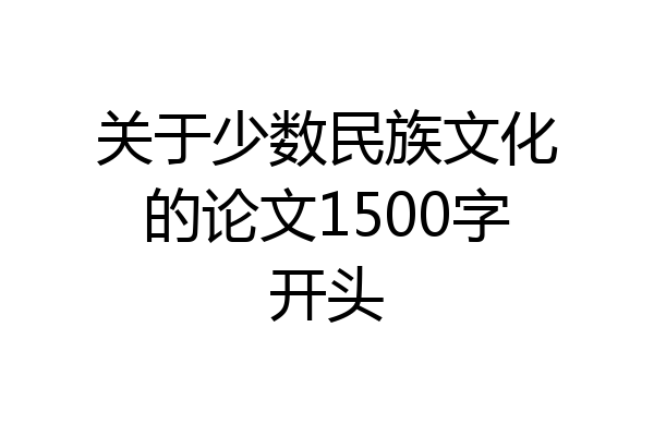 关于少数民族文化的论文1500字开头