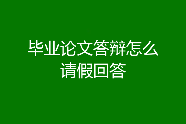 毕业论文答辩怎么请假回答