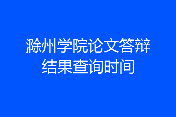 滁州学院论文答辩结果查询时间