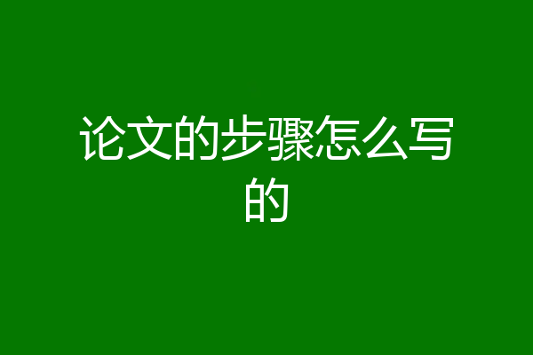 论文的步骤怎么写的