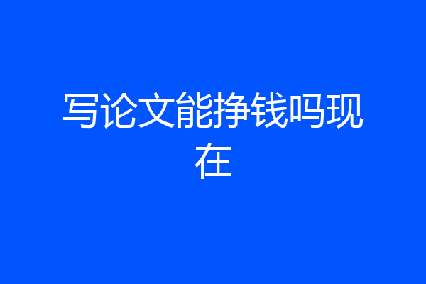 写论文能挣钱吗现在