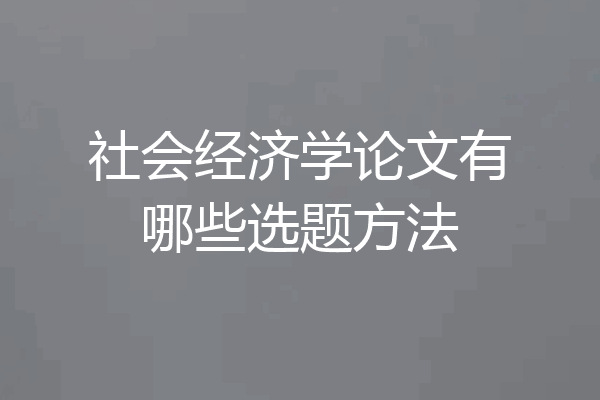 社会经济学论文有哪些选题方法