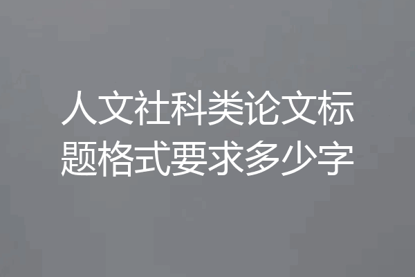 人文社科类论文标题格式要求多少字