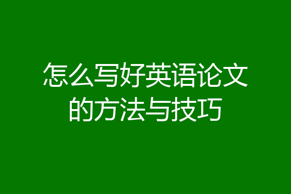 怎么写好英语论文的方法与技巧