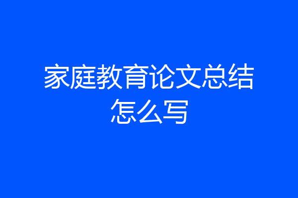 家庭教育论文总结怎么写