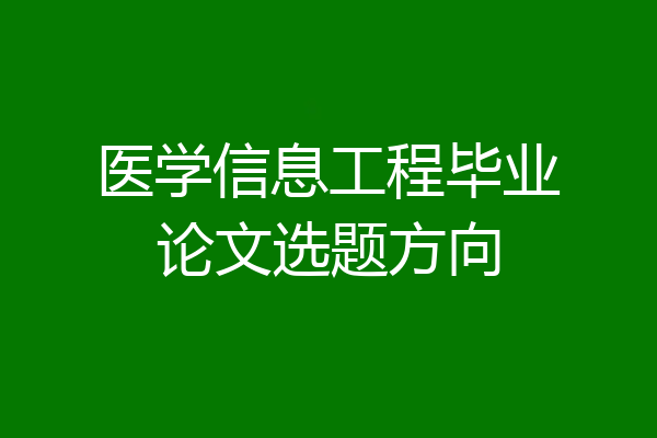 医学信息工程毕业论文选题方向