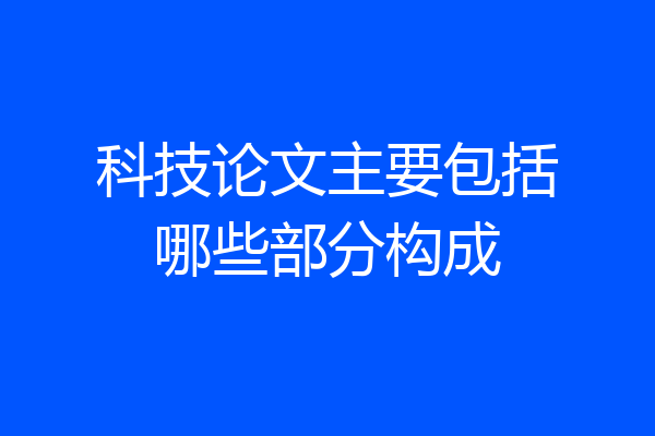 科技论文主要包括哪些部分构成