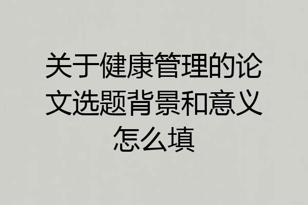 关于健康管理的论文选题背景和意义怎么填