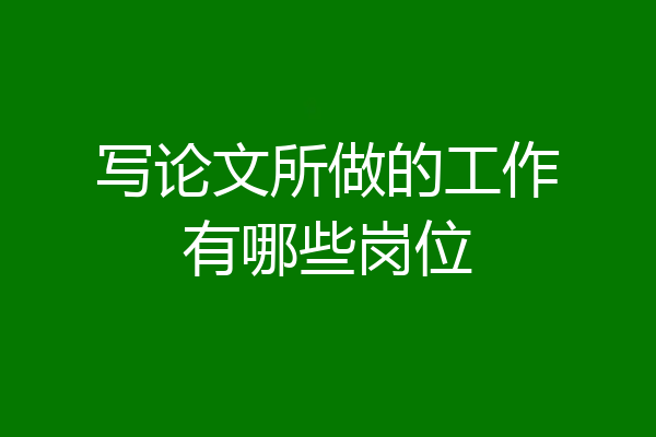 写论文所做的工作有哪些岗位