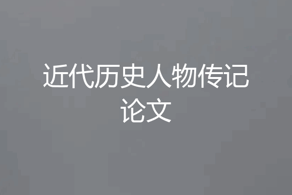 近代历史人物传记论文