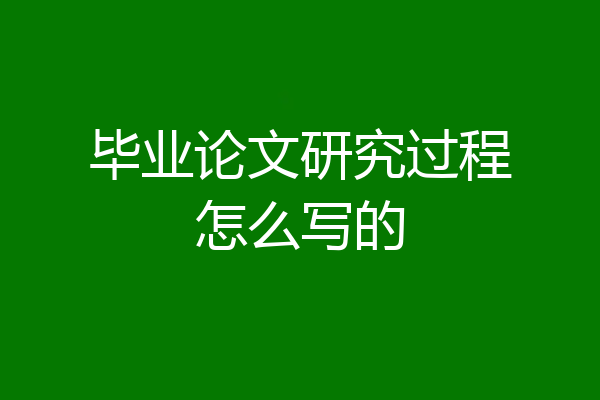 毕业论文研究过程怎么写的