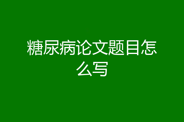 糖尿病论文题目怎么写