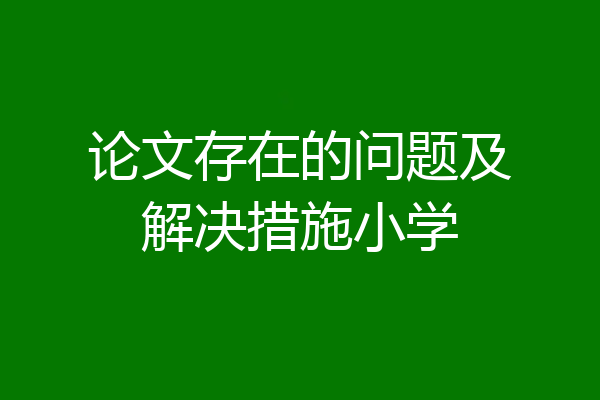 论文存在的问题及解决措施小学