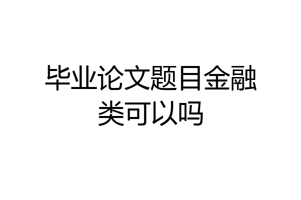 毕业论文题目金融类可以吗