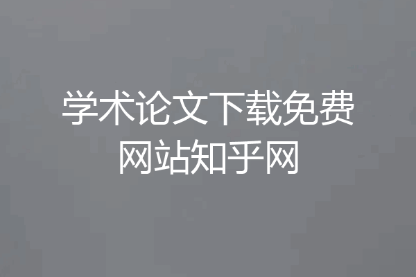 学术论文下载免费网站知乎网