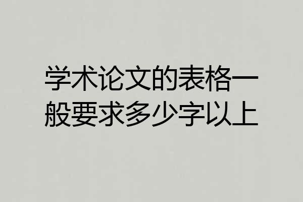 学术论文的表格一般要求多少字以上
