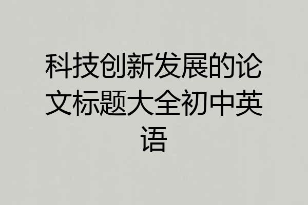 科技创新发展的论文标题大全初中英语