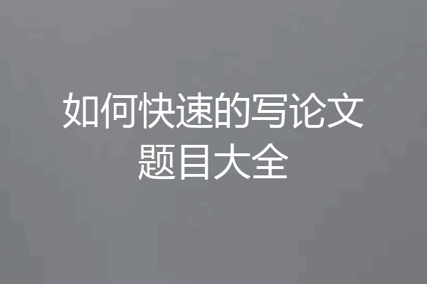 如何快速的写论文题目大全