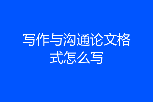 写作与沟通论文格式怎么写