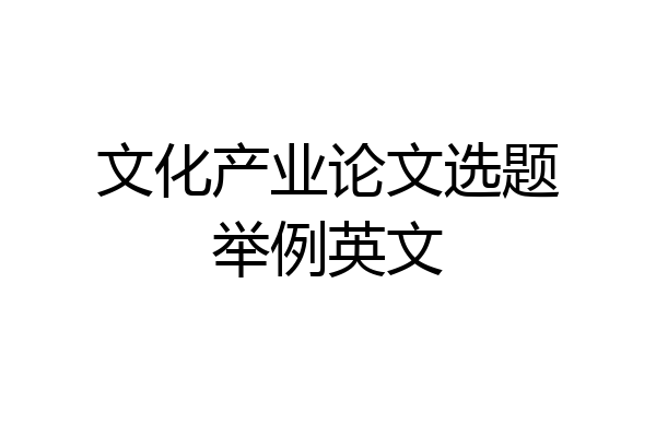 文化产业论文选题举例英文