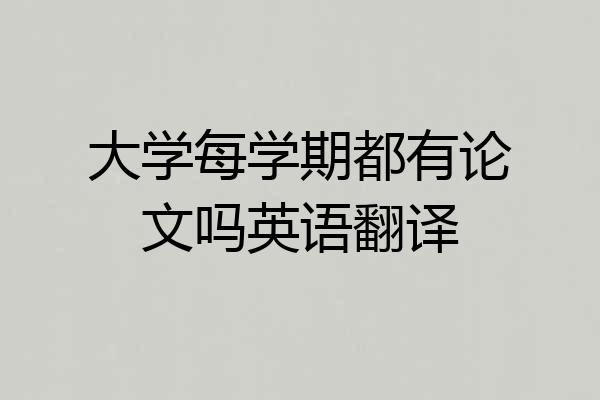 大学每学期都有论文吗英语翻译