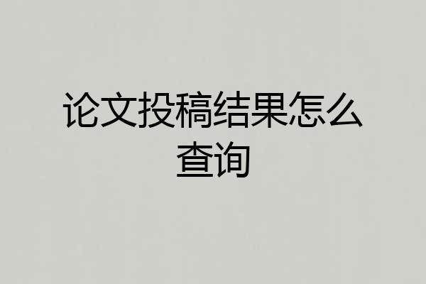 论文投稿结果怎么查询