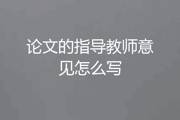 论文的指导教师意见怎么写