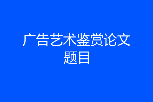 广告艺术鉴赏论文题目