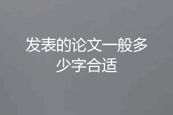 发表的论文一般多少字合适