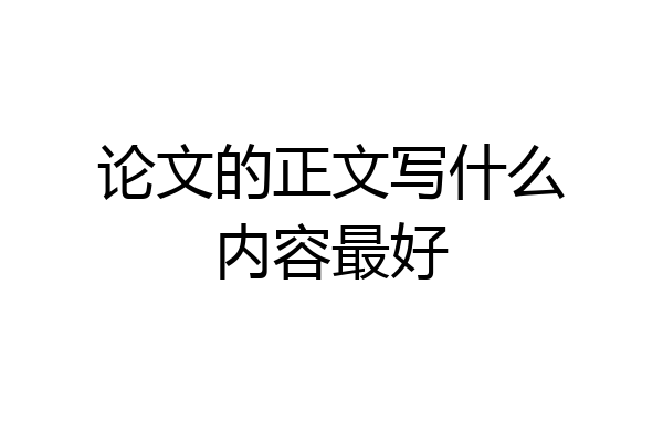 论文的正文写什么内容最好