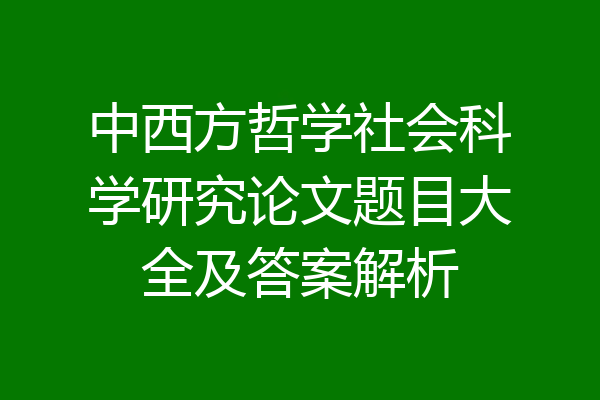 中西方哲学社会科学研究论文题目大全及答案解析