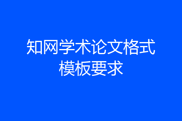 知网学术论文格式模板要求
