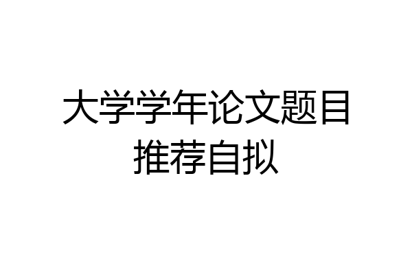 大学学年论文题目推荐自拟