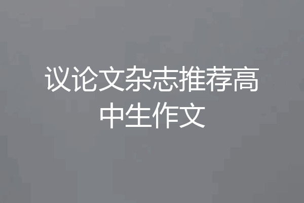 议论文杂志推荐高中生作文