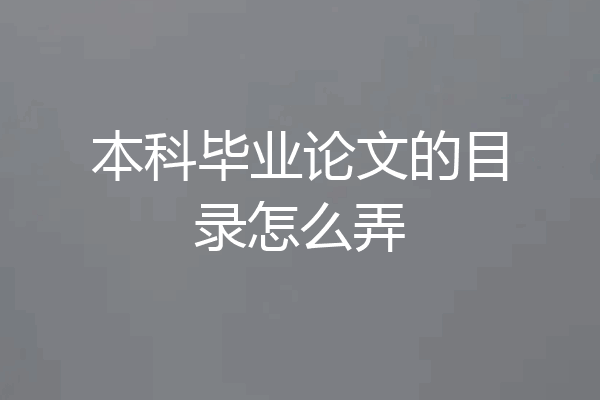 本科毕业论文的目录怎么弄