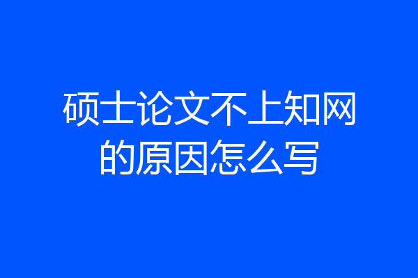 硕士论文不上知网的原因怎么写