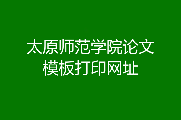 太原师范学院论文模板打印网址
