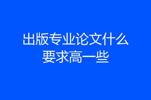 出版专业论文什么要求高一些