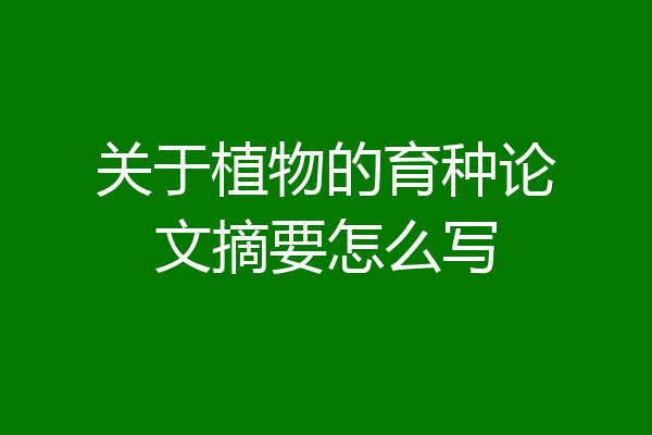 关于植物的育种论文摘要怎么写